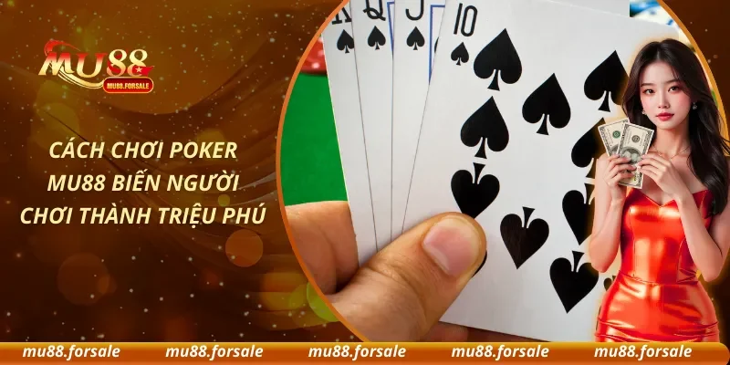 Cách Chơi Poker MU88 Biến Người Chơi Thành Triệu Phú