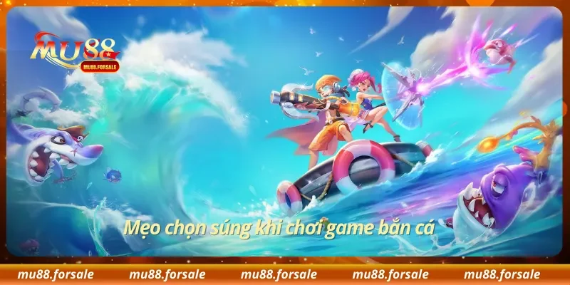 Mẹo chọn súng khi chơi game bắn cá