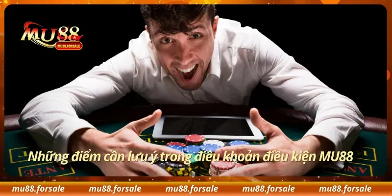 Những điểm cần lưu ý trong điều khoản điều kiện MU88